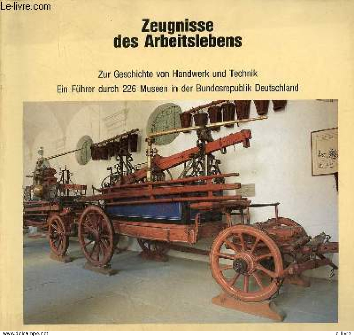 Zeugnisse Des Arbeitslebens - Zur Geschichte Von Handwerk Und Technik Ein Führer Durch 226 Museen In Der Bundesrepublik - Andere & Zonder Classificatie