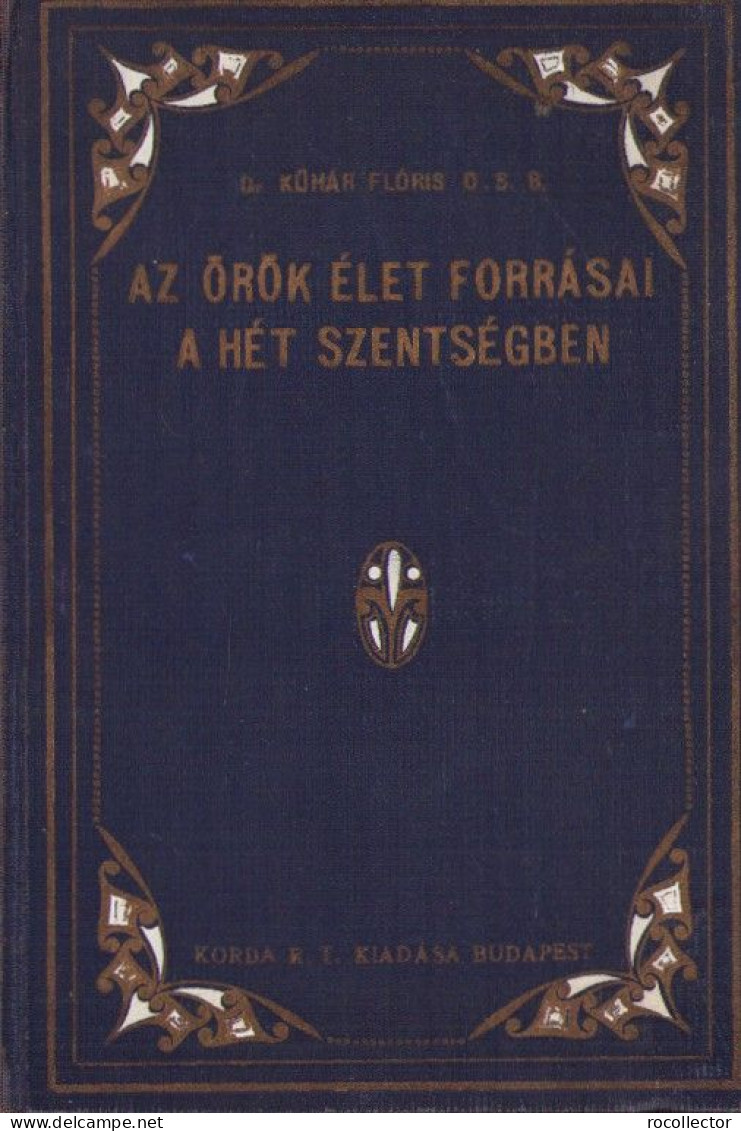 Az örök élet Forrásai A Hét Szentségben Irta Kühár Flóris, 1932 C4313N - Alte Bücher
