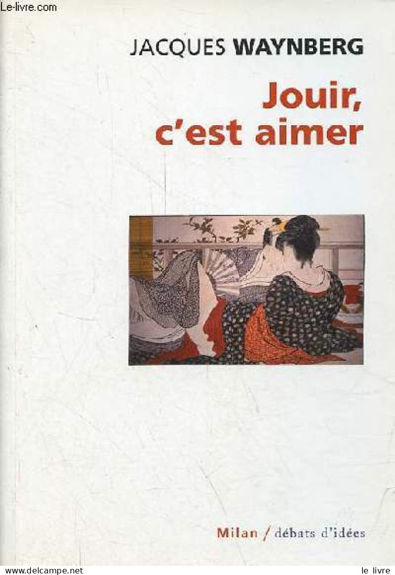 Jouir, C'est Aimer - Collection " Débats D'idées ". - Waynberg Jacques - 2003 - Psychology/Philosophy