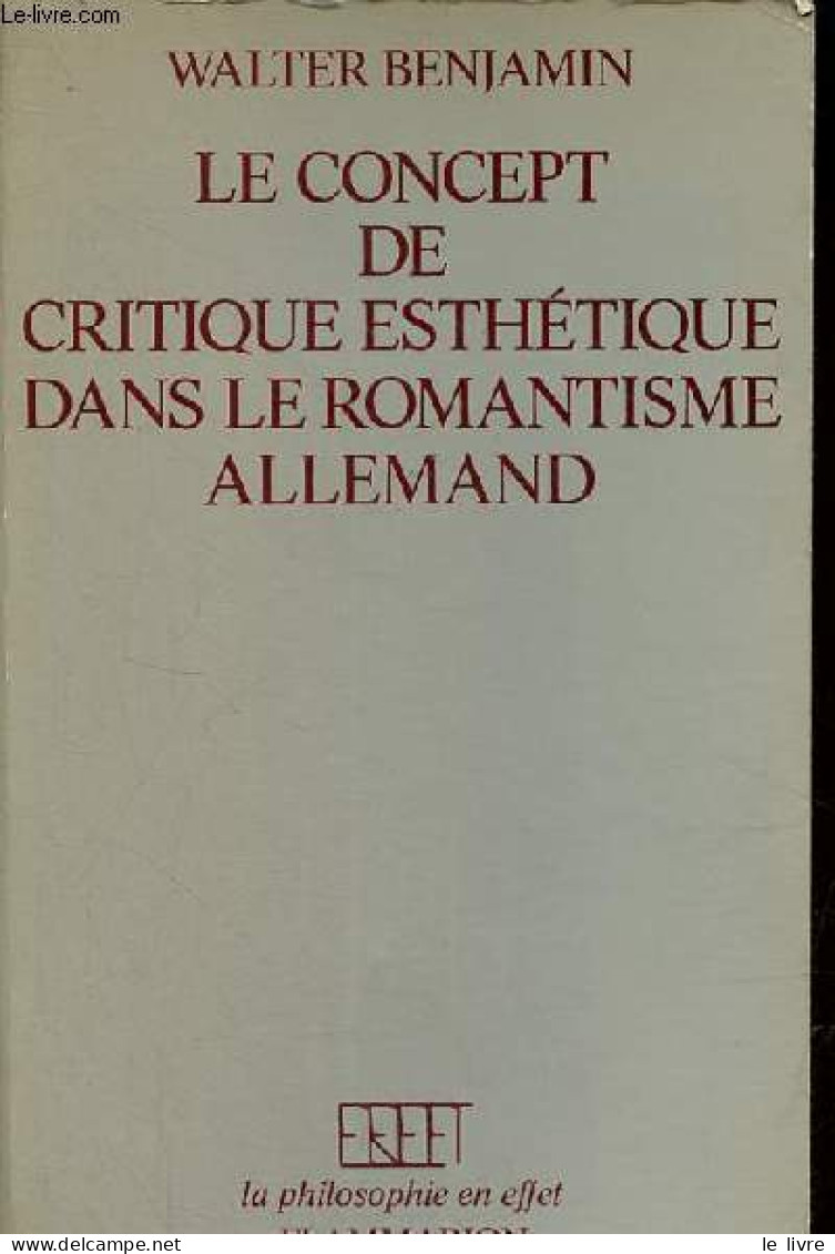 Le Concept De Critique Esthétique Dans Le Romantisme Allemand - Collection " La Philosophie En Effet ". - Benjamin Walte - Psychologie/Philosophie