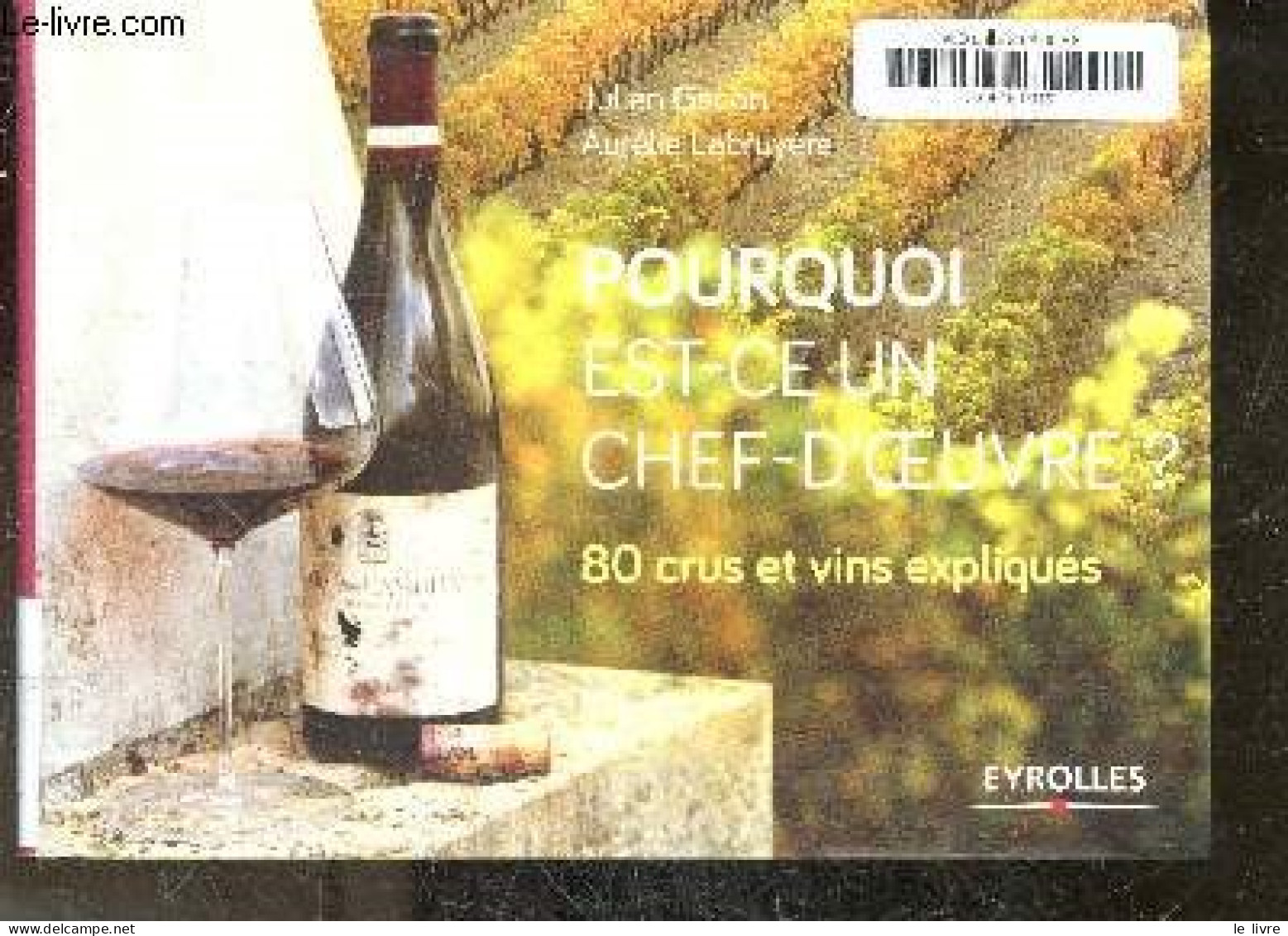 Pourquoi Est-ce Un Chef-d'oeuvre ? 80 Crus Et Vins Expliqués - Julien Gacon, Aurélie Labruyère, Collectif - 2016 - Other & Unclassified