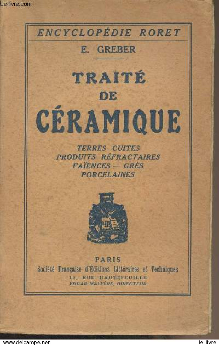 Traité De Céramique (Terres Cuites, Produits Réfractaires, Faïences, Grès, Porcelaines) Encyclopédie Roret - Greber E. - - Biographie