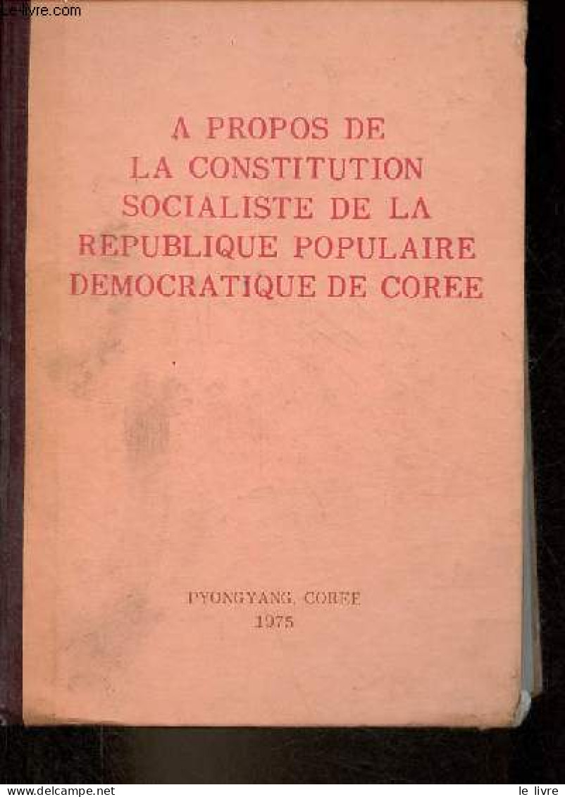 A Propos De La Constitution Socialiste De La République Populaire Démocratique De Corée. - Collectif - 1975 - Géographie
