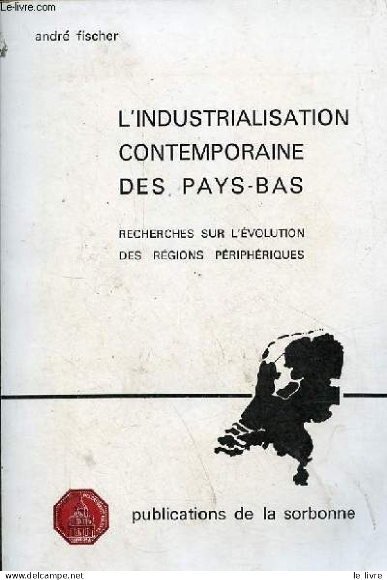 L'industrialisation Contemporaine Des Pays-Bas - Recherches Sur L'évolution Des Régions Périphériques. - Fischer André - - Aardrijkskunde