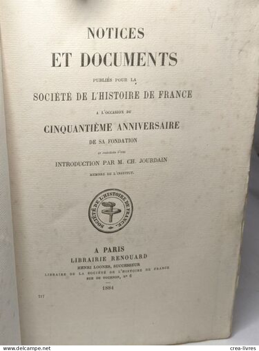 Notices Et Documents Publiés Pour La Société De L'Histoire De France à L'occasion Du Cinquantième Anniversaire De Sa Fon - Storia