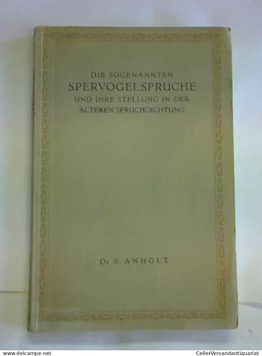 Die Sogenannten Spervogelsprüche Und Ihre Stellung In Der älteren Spruchdichtung Von Anholt, S. - Non Classés