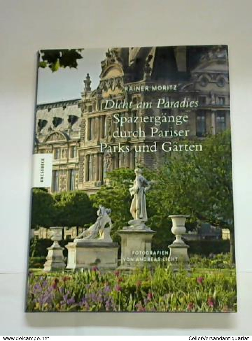 Dicht Am Paradies. Spaziergänge Durch Pariser Parks Und Gärten Von Moritz, Rainer/ Licht, Andreas - Non Classés