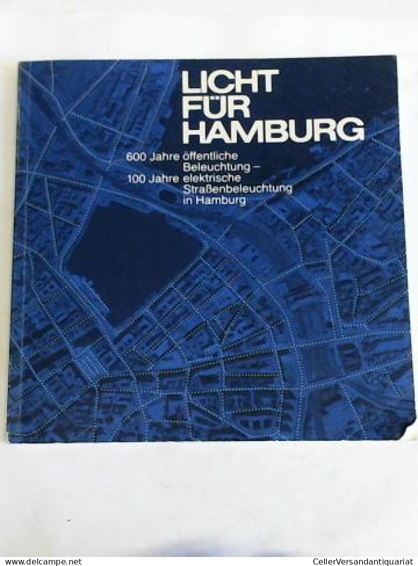 600 Jahre öffentliche Beleuchtung - 100 Jahre Elektrische Straßenbeleuchtung In Hamburg Von Licht Für Hamburg - Non Classés