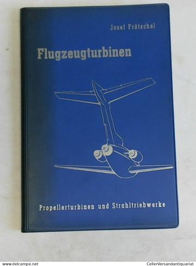 Flugzeugturbinen. Propellerturbinen Und Strahltriebwerke Von Frötschel, Josef - Non Classés