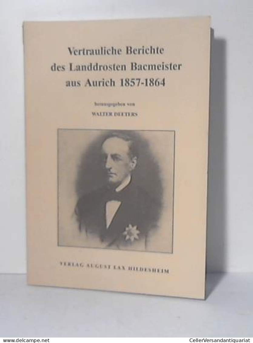 Vertrauliche Berichte Des Landdrosten Bacmeister Aus Aurich 1857-1864 Von Deeters, Walter - Unclassified