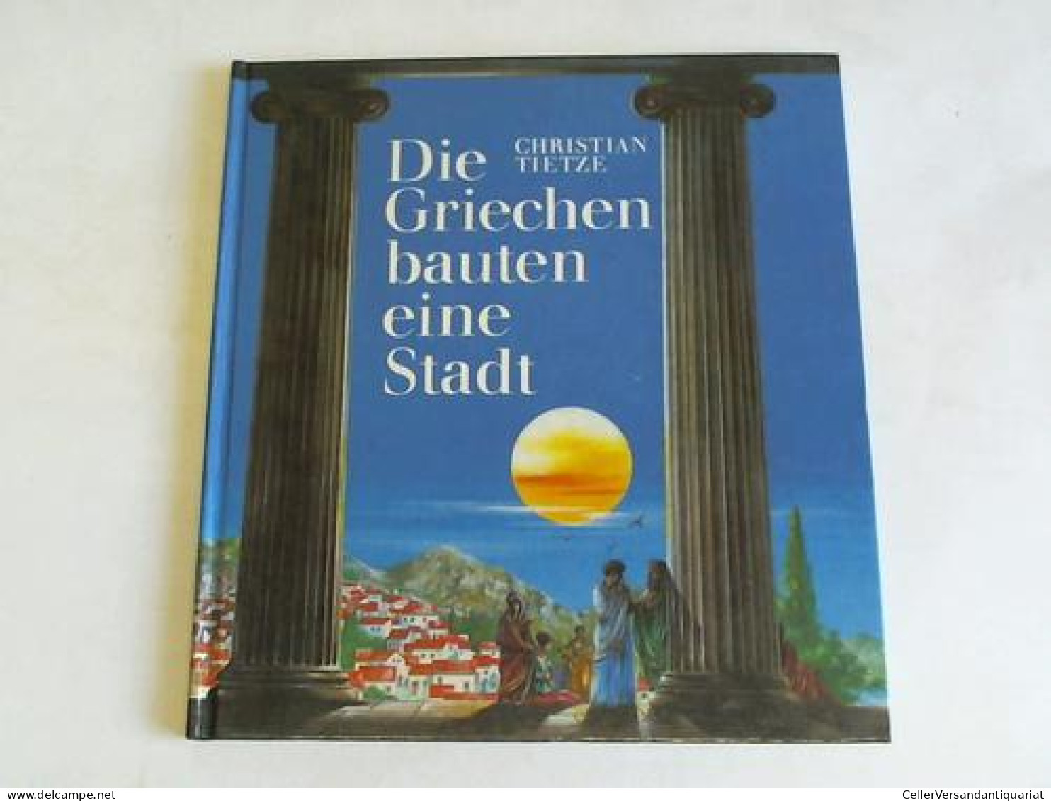 Die Griechen Bauten Eine Stadt Von Tietze, Christian/Wieland, Karl-Heinz - Non Classés