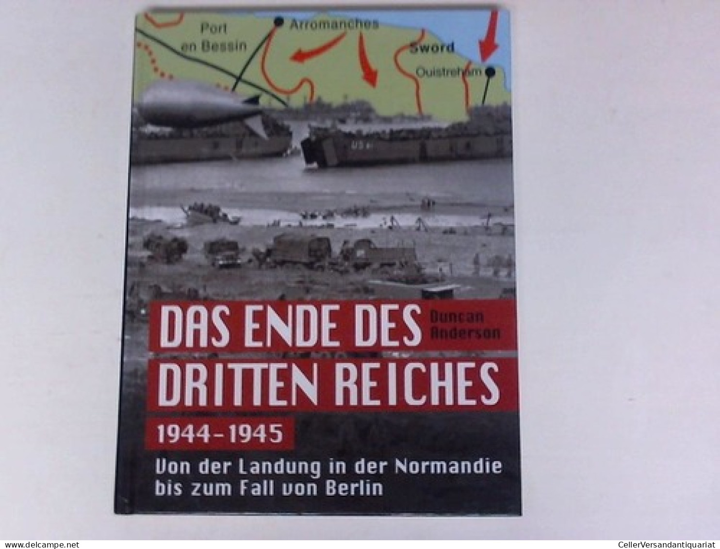 Das Ende Des Dritten Reichs 1944-1945. Von Der Landung In Der Normandie Bis Zum Fall Von Berlin Von Anderson, Duncan - Non Classés