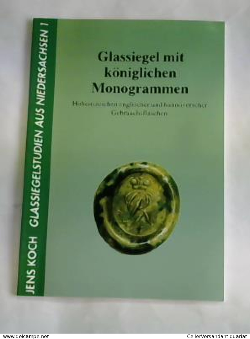 Glassiegel Mit Königlischen Monogrammen. Hoheitszeichen Englischer Und Hannoverscher Gebrauchsflaschen Von Koch, Jens - Non Classés