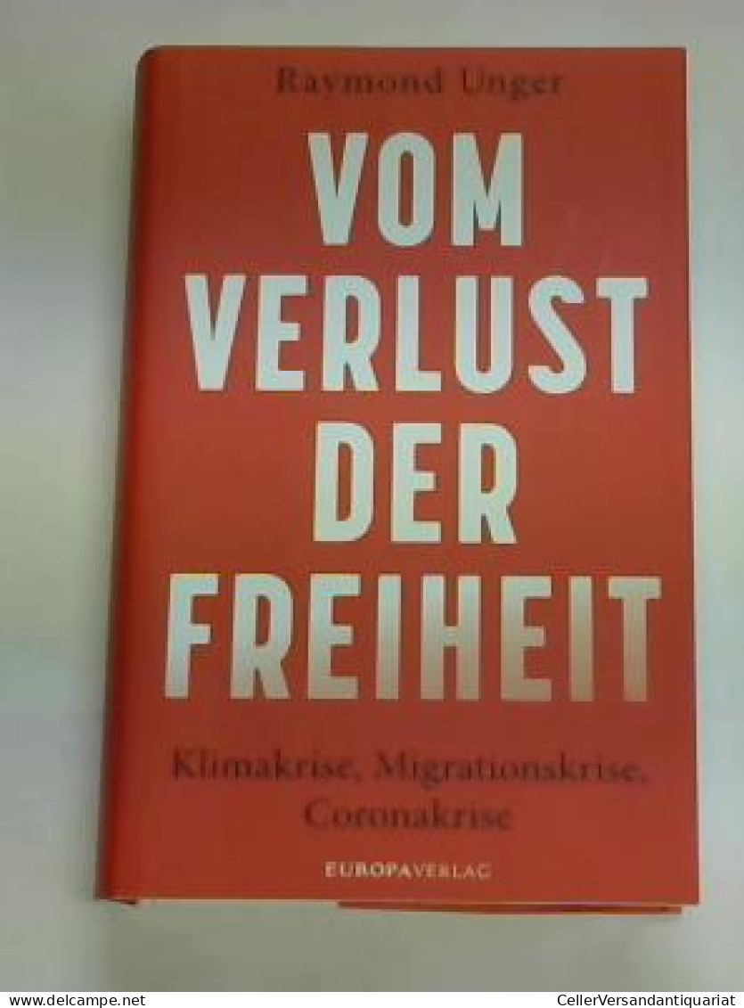 Vom Verlust Der Freiheit. Klimakrise, Migrationskrise, Coronakrise Von Unger, Raymond - Non Classés