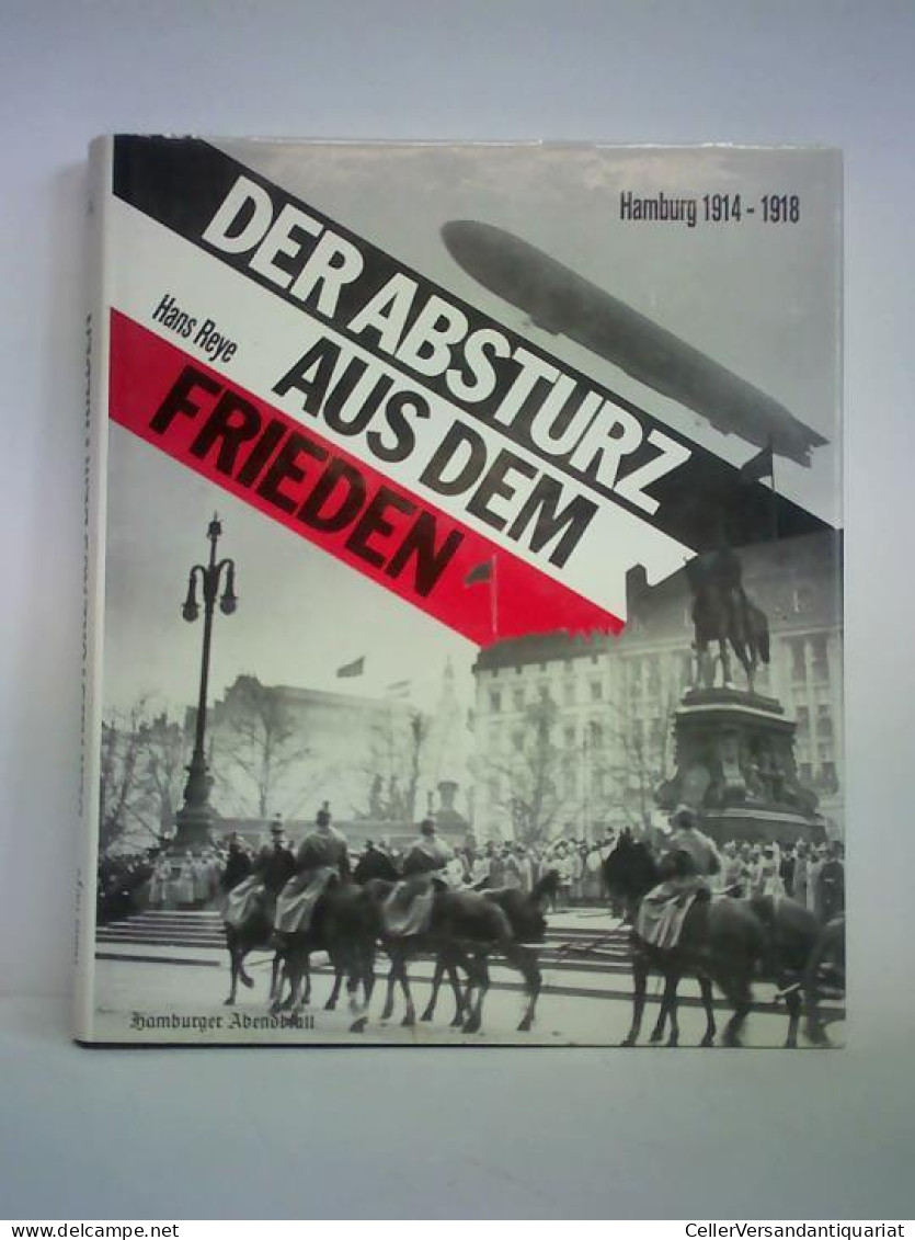 Der Absturz Aus Dem Frieden, Hamburg 1914 - 1918 Von Reye, Hans - Non Classés