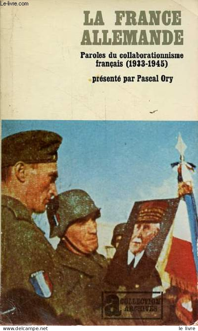 La France Allemande - Paroles Du Collaborationnisme Français (1933-1945) - Collection " Archives N°67 ". - Ory Pascal - - War 1939-45