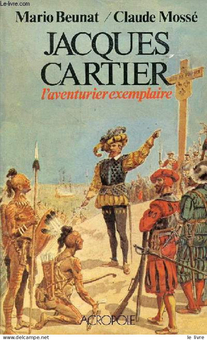 Jacques Cartier L'aventurier Exemplaire. - Beunat Mario & Mossé Claude - 1984 - Biografia
