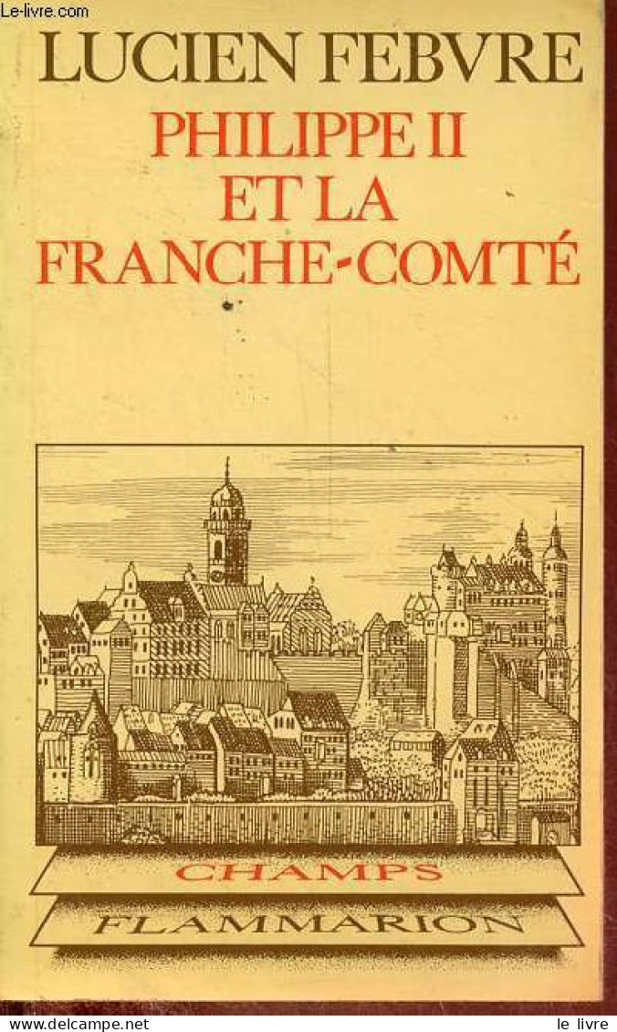 Philippe II Et La France-Comté - Etude D'histoire Politique, Religieuse Et Sociale - Collection " Champs N°145 ". - Febv - Franche-Comté