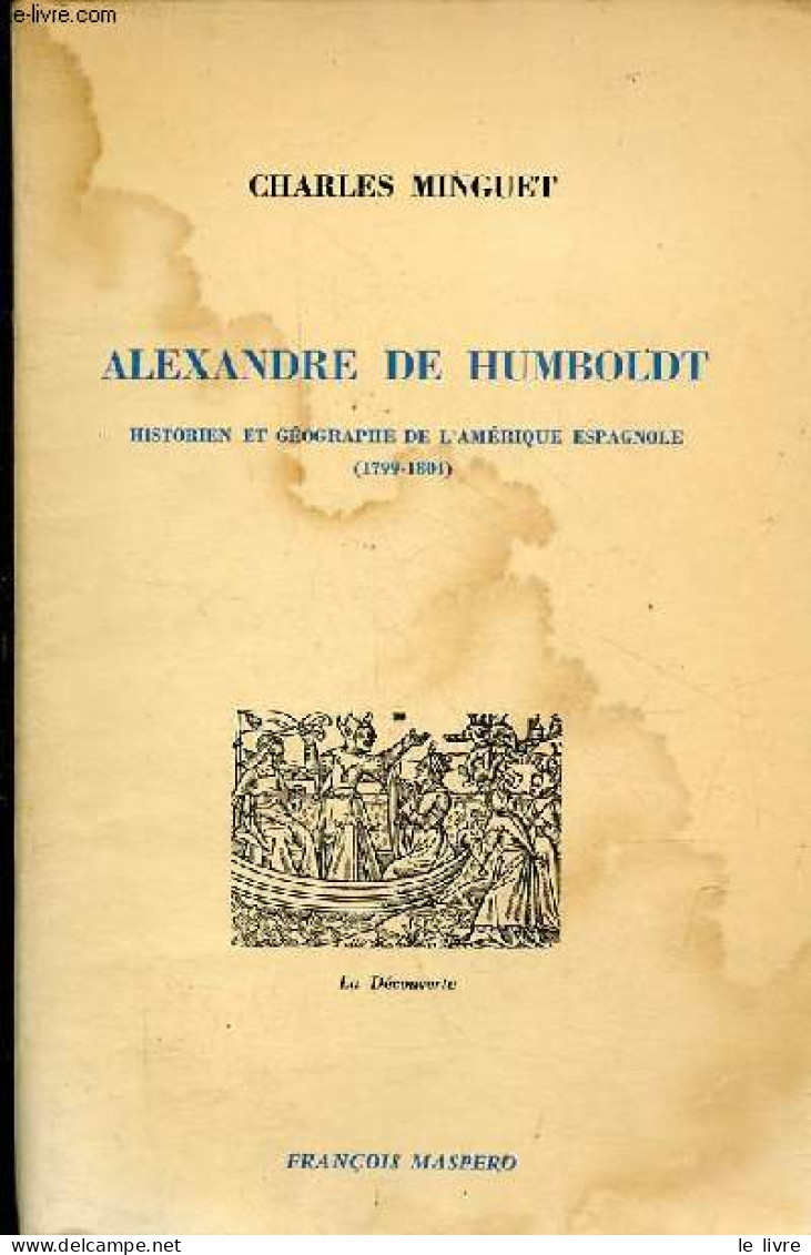 Alexandre De Humboldt - Historien Et Géographe De L'Amérique Espagnole (1799-1804). - Minguet Charles - 1969 - Biografia