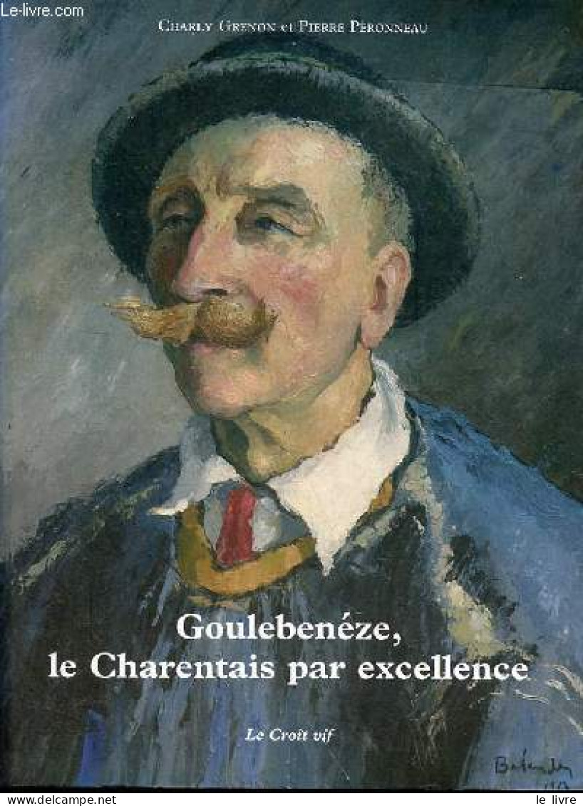 Goulebenéze Le Charentais Par Excellence. - Grenon Charles & Péronneau Pierre - 2007 - Altri & Non Classificati