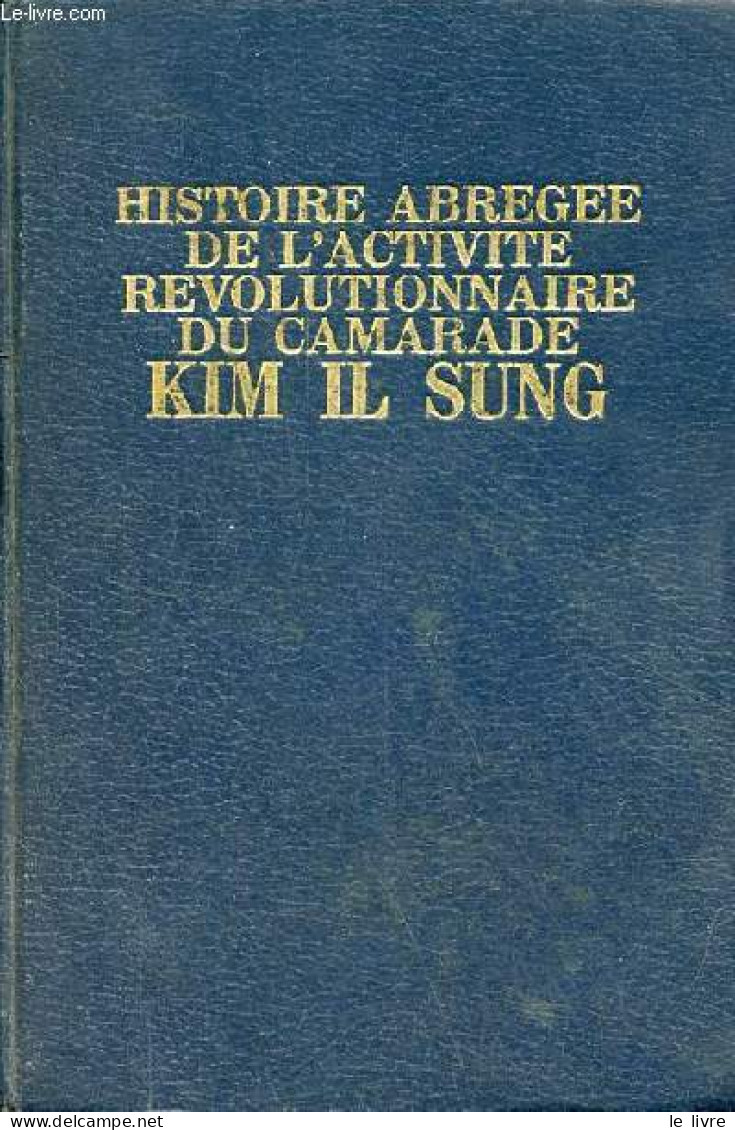 Histoire Abrégée De L'activité Révolutionnaire Du Camarade Kim Il Sung. - Collectif - 1973 - Politique