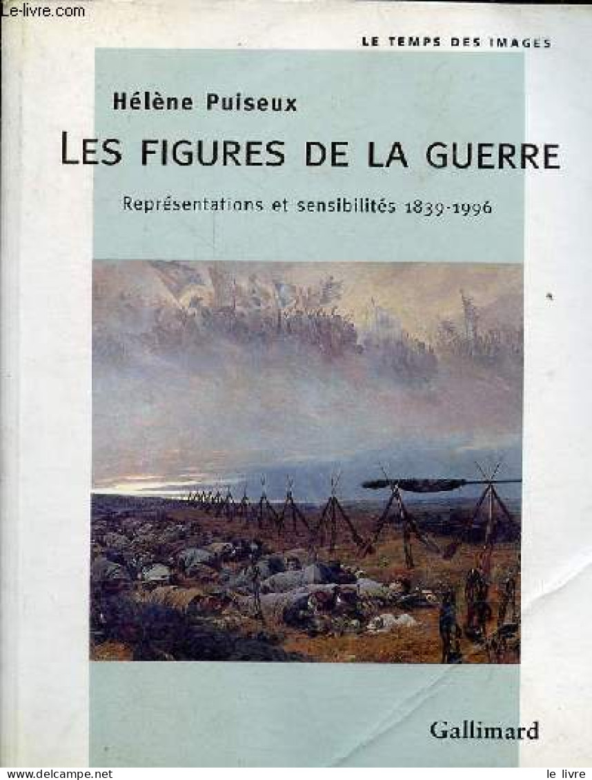 Les Figures De La Guerre - Représentations Et Sensibilités 1839-1996 - Collection " Le Temps Des Images ". - Puiseux Hél - History