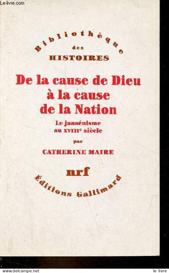 De La Cause De Dieu à La Cause De La Nation - Le Jansénisme Au XVIIIe Siècle - Collection " Bibliothèque Des Histoires " - Religion