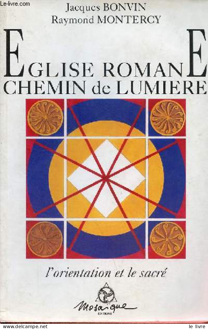 Eglise Romane Chemin De Lumière - L'orientation Et Le Sacré. - Bonvin Jacques & Montercy Raymond - 2001 - Religión