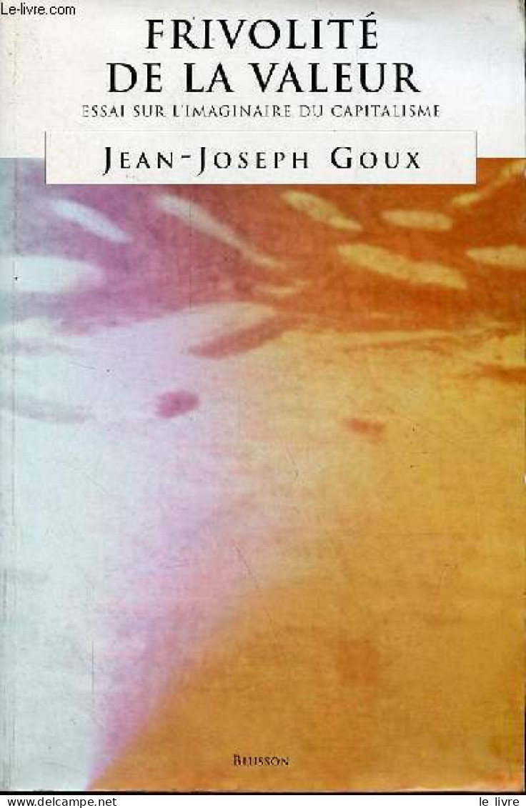 Frivolité De La Valeur - Essai Sur L'imaginaire Du Capitalisme. - Goux Jean-Joseph - 0 - Psychologie/Philosophie