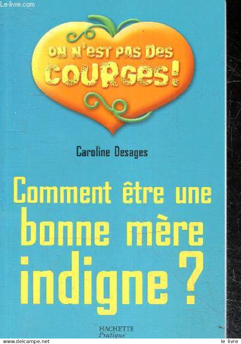 Comment être Une Bonne Mère Indigne ? - On N'est Pas Des Courges ! - Caroline Desages - 2007 - Sonstige & Ohne Zuordnung