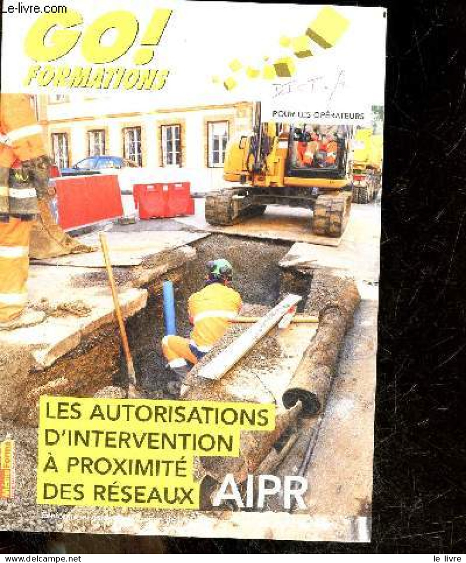 Go ! Formations- Pour Les Operateurs- Les Autorisations D'intervention A Proximite Des Reseaux AIPR - Reseaux Et Acciden - Autre Magazines