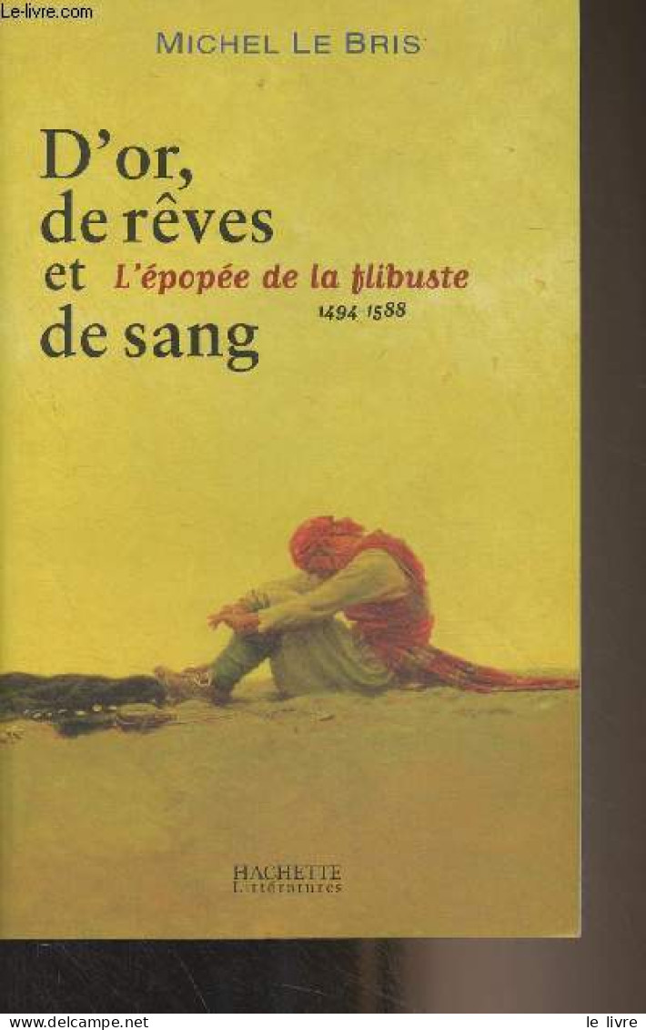 D'or, De Rêves Et De Sang - L'épopée De La Flibuste (1494-1588) - Le Bris Michel - 2001 - Autres & Non Classés