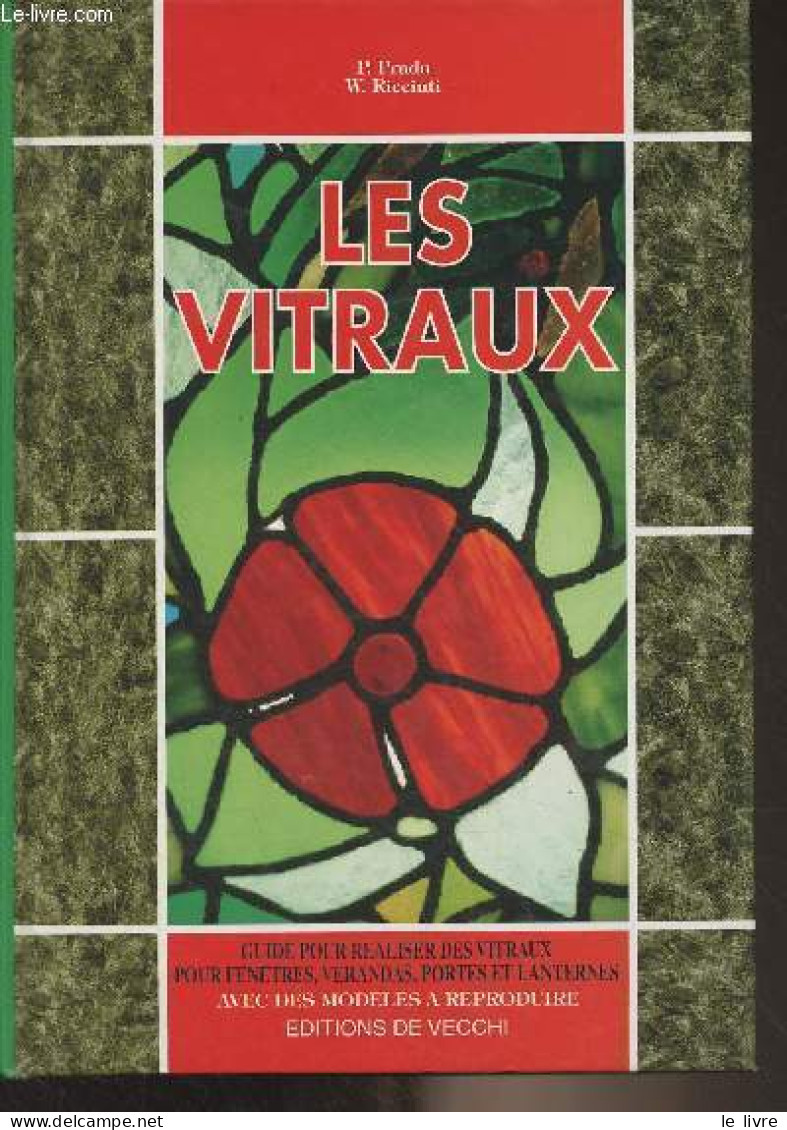 Les Vitraux (Guide Pour Réaliser Des Vitraux Pour Fenêtres, Verandas, Portes Et Lanternes) - Prada P./Ricciuti W. - 1998 - Kunst