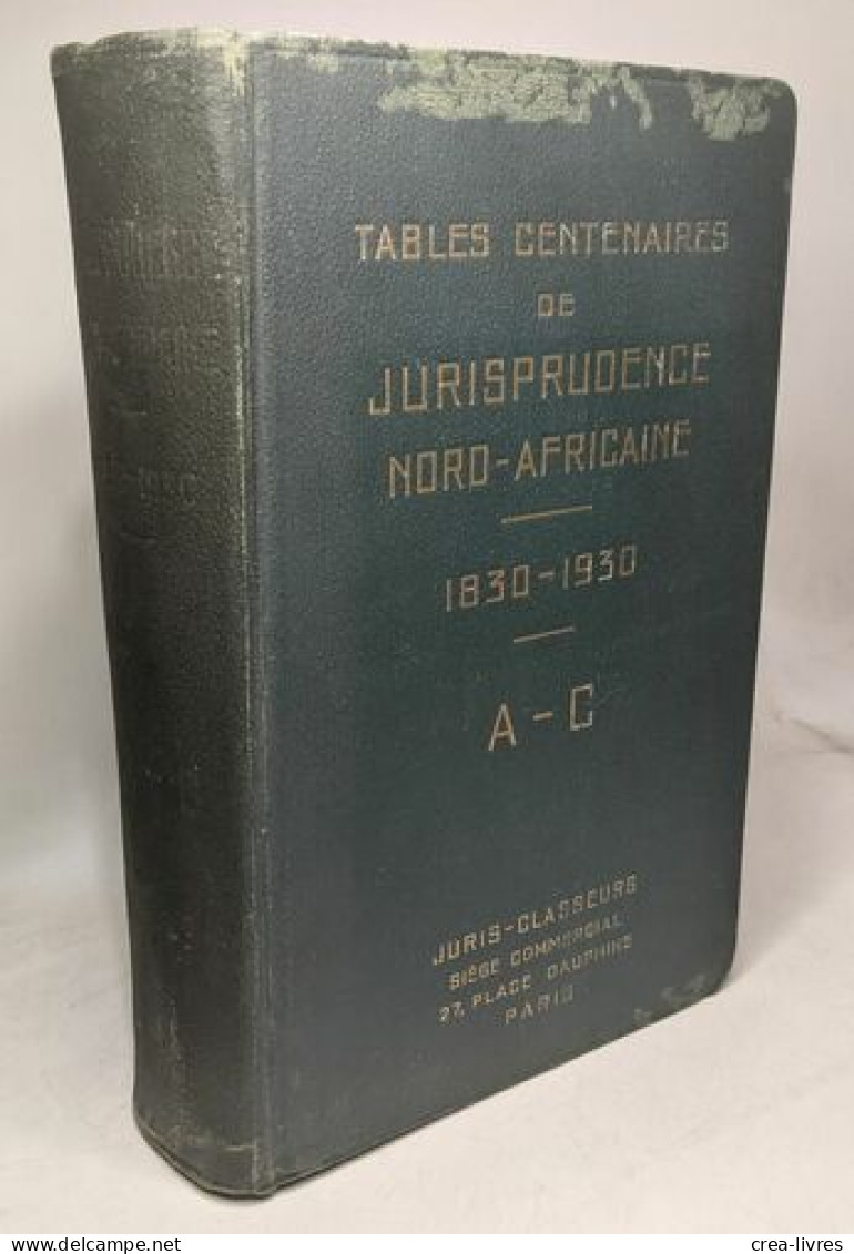Tables Centenaires De Jurisprudence Nord-africain (Algerie - Tunisie - Maroc )1830 - 1930 - Recht