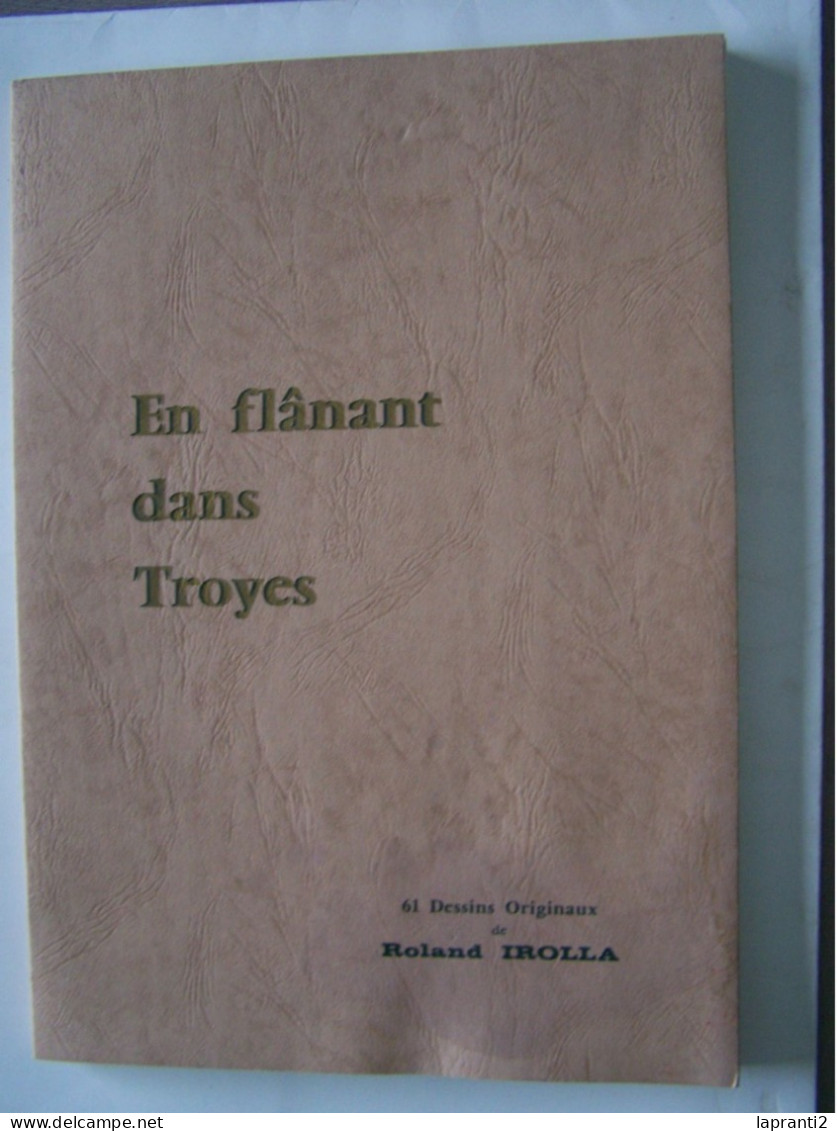 TROYES. AUBE. "EN FLANANT DANS TROYES". 61 DESSINS ORIGINAUX DE ROLAND IROLLA. - Champagne - Ardenne