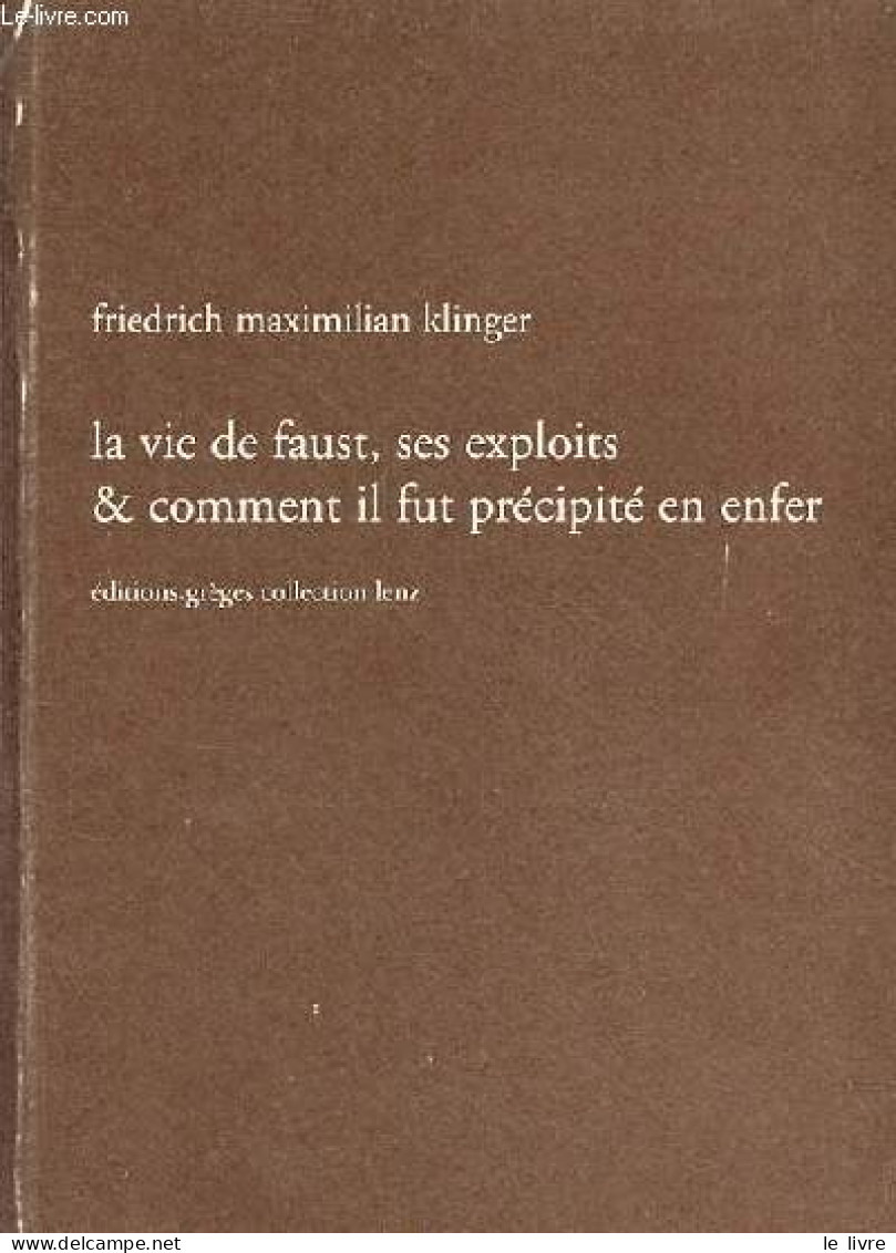 La Vie De Faust, Ses Exploits & Comment Il Fut Précipité En Enfer - En Cinq Livres - Collection Lenz. - Klinger Friedric - Andere & Zonder Classificatie