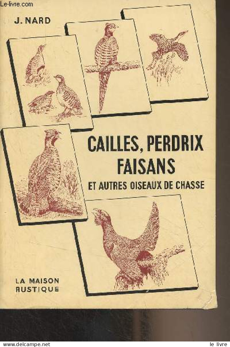 Cailles, Perdrix, Faisans Et Autres Oiseaux De Chasse - Nard J. - 1965 - Caccia/Pesca