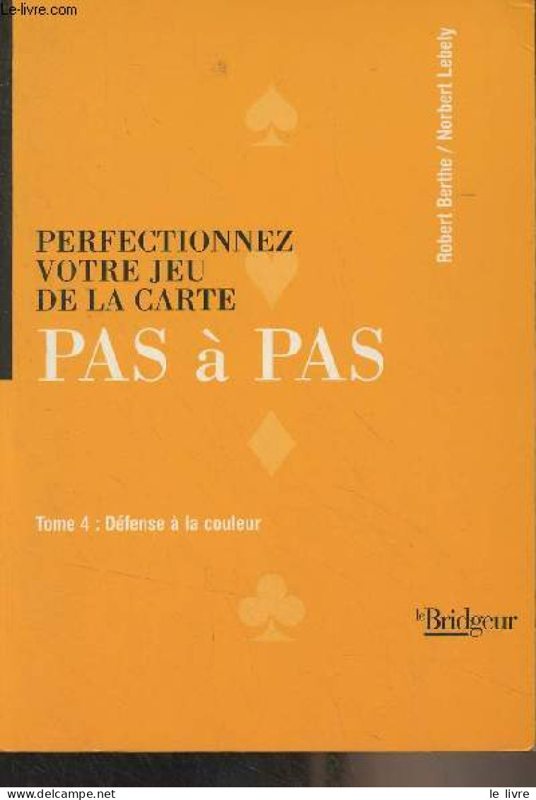 Perfectionnez Votre Jeu De La Carte, Pas à Pas - 4 - Défense à La Couleur - Berthe Robert/Lébely Norbert - 1999 - Gesellschaftsspiele