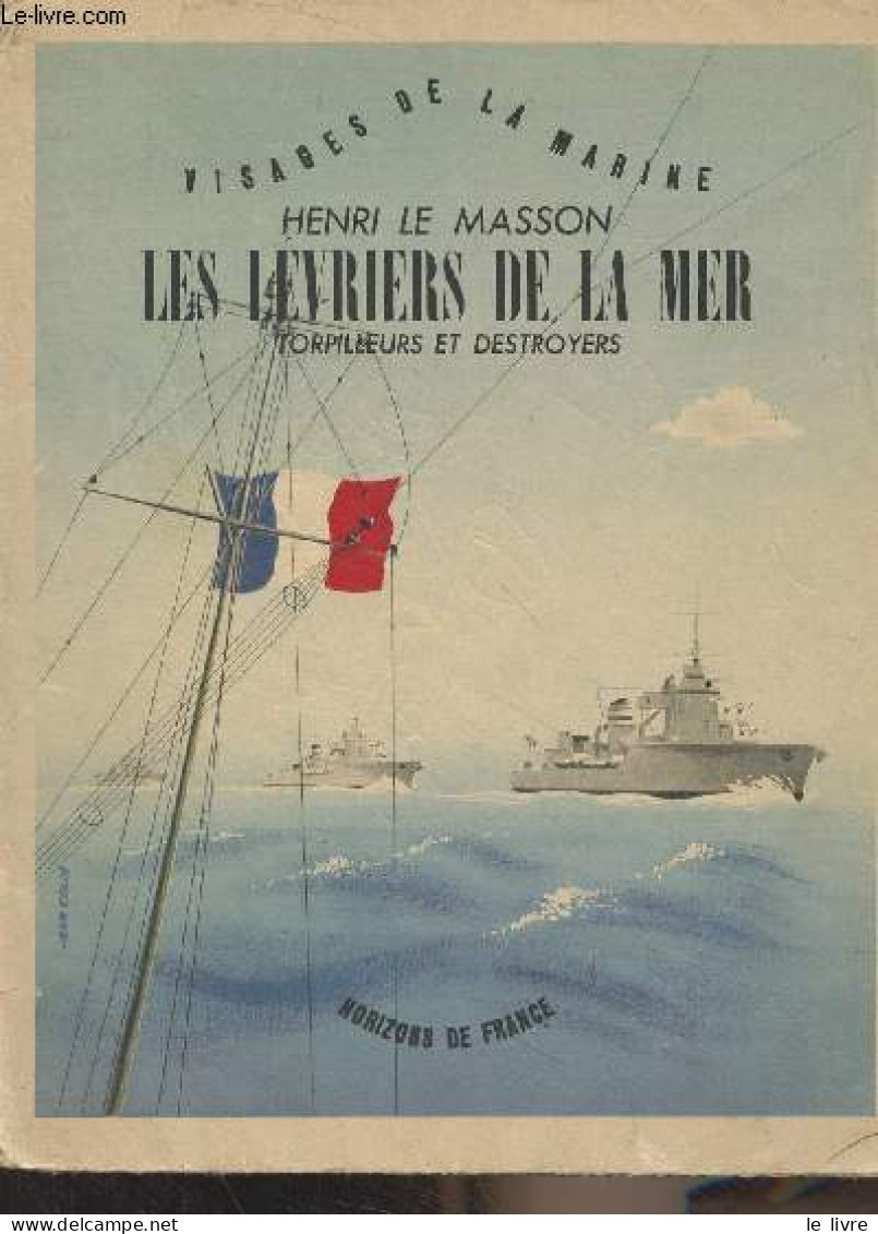 Les Lévriers De La Mer - Torpilleurs Et Destroyers - "Visages De La Marine" - Le Masson Henri - 1948 - Français