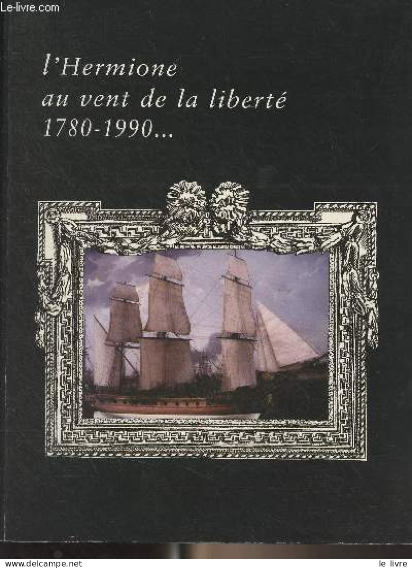 L'Hermione Au Vent De La Liberté, 1780-1990... - Kalbach Robert/Gireaud Jean-Luc - 1999 - Livres Dédicacés