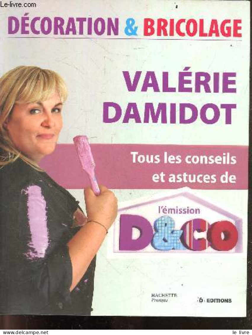 Decoration Et Bricolage - Tous Les Conseils Et Astuces De L'emission D&Co - Valérie Damidot, Marie Vendittelli - 2007 - Bricolage / Technique