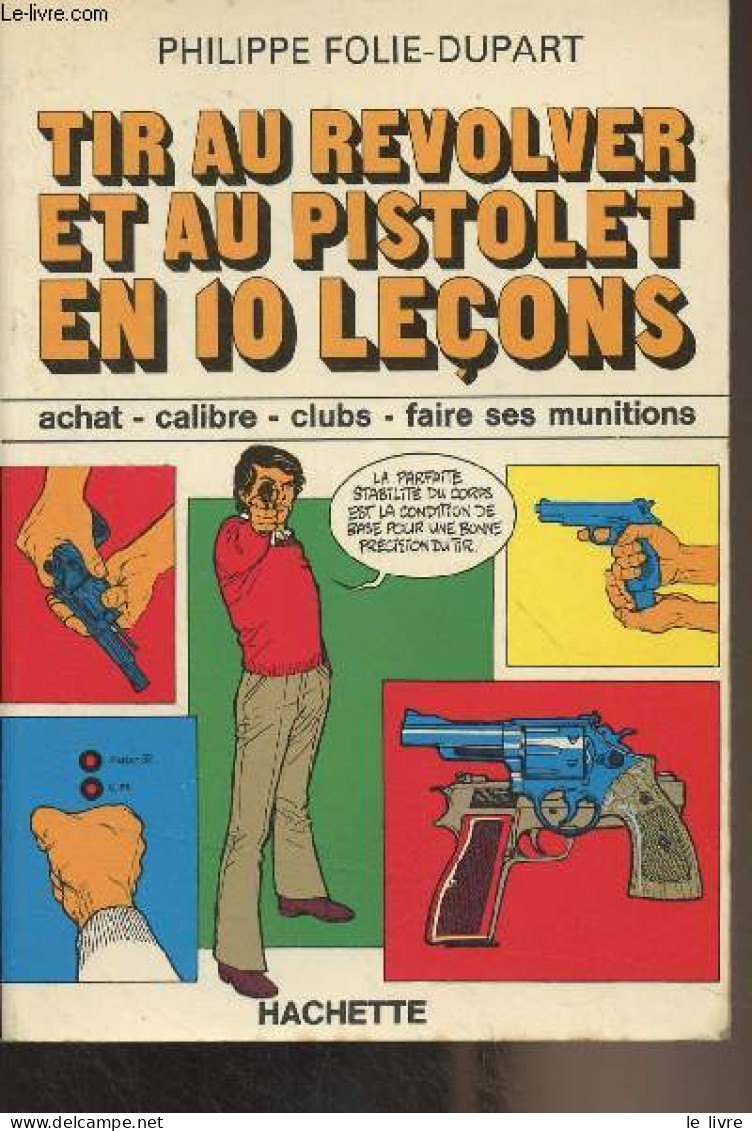Tir Au Revolver Et Au Pistolet En 10 Leçons (achat, Calibre, Clubs, Faire Ses Munitions) - Folie-Dupart Philippe - 1976 - Französisch