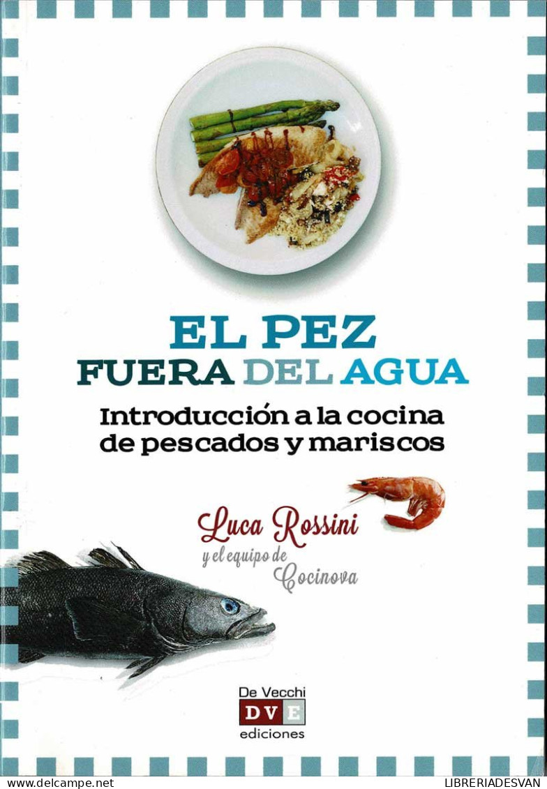 El Pez Fuera Del Agua. Introducción A La Cocina De Pescados Y Mariscos - Luca Rossini - Gastronomy