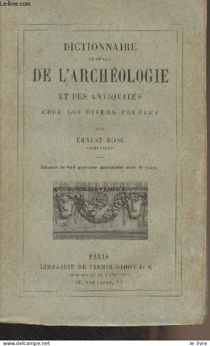 Dictionnaire Général De L'archéologie Et Des Antiquités Chez Les Divers Peuples - Bosc Ernest - 1881 - Arqueología