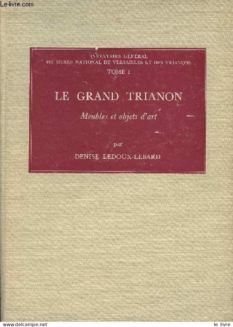 Le Grand Trianon, Meubles Et Objets D'art - "Inventaire Général Du Musée National De Versailles Et Des Trianons" Tome I - Home Decoration