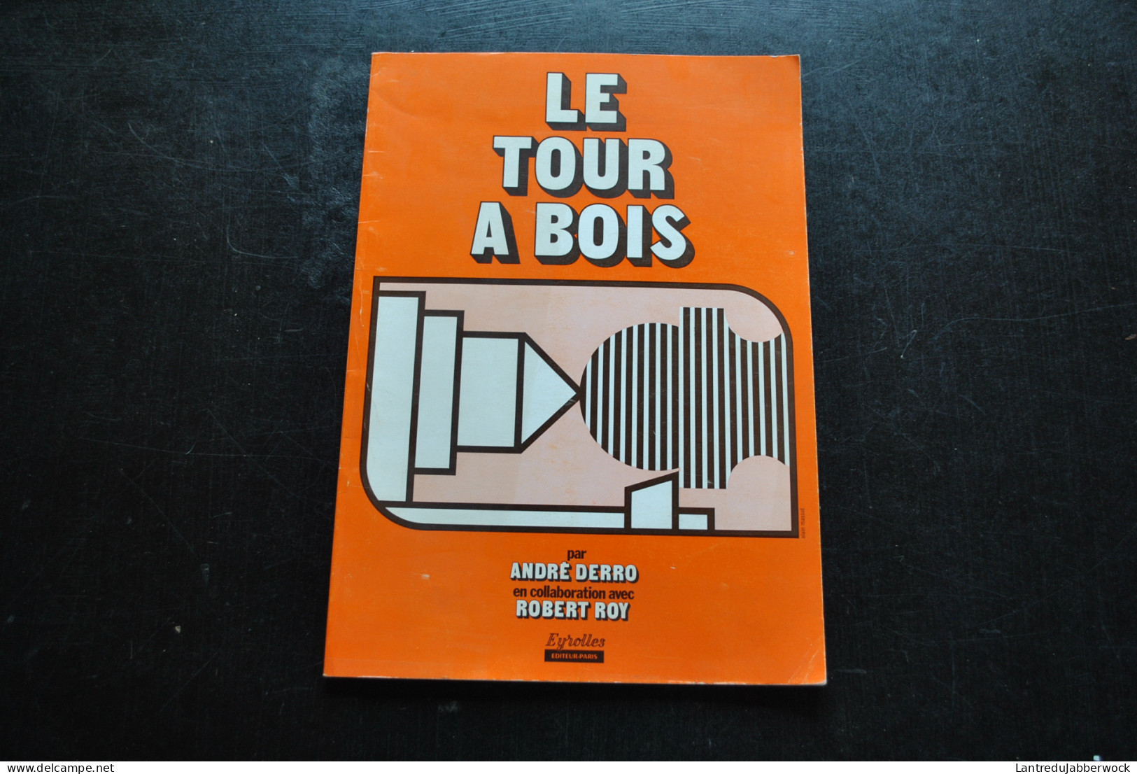 DERRO ROY Le Tour à Bois Eyrolles 1977 2è édition Revue Et Corrigée Tournage Mandrin Menuisier Menuiserie - Knutselen / Techniek