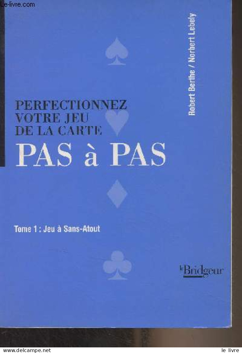 Perfectionnez Votre Jeu De La Carte, Pas à Pas - 1 - Jeu à Sans-Atout - Berthe Robert/Lébely Norbert - 1999 - Palour Games