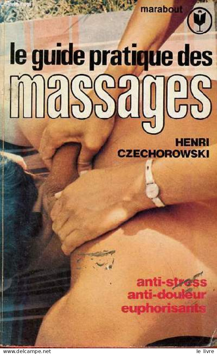 Le Guide Pratique Des Massages - Anti-stress, Anti-douleur, Euphorisants - Collection Marabout N°333. - Czechorowski Hen - Books