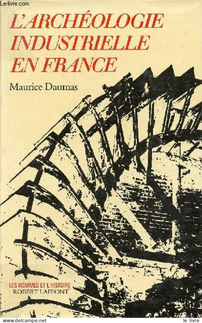 L'archéologie Industrielle En France - Collection " Les Hommes Et L'histoire ". - Daumas Maurice - 1980 - Archeology