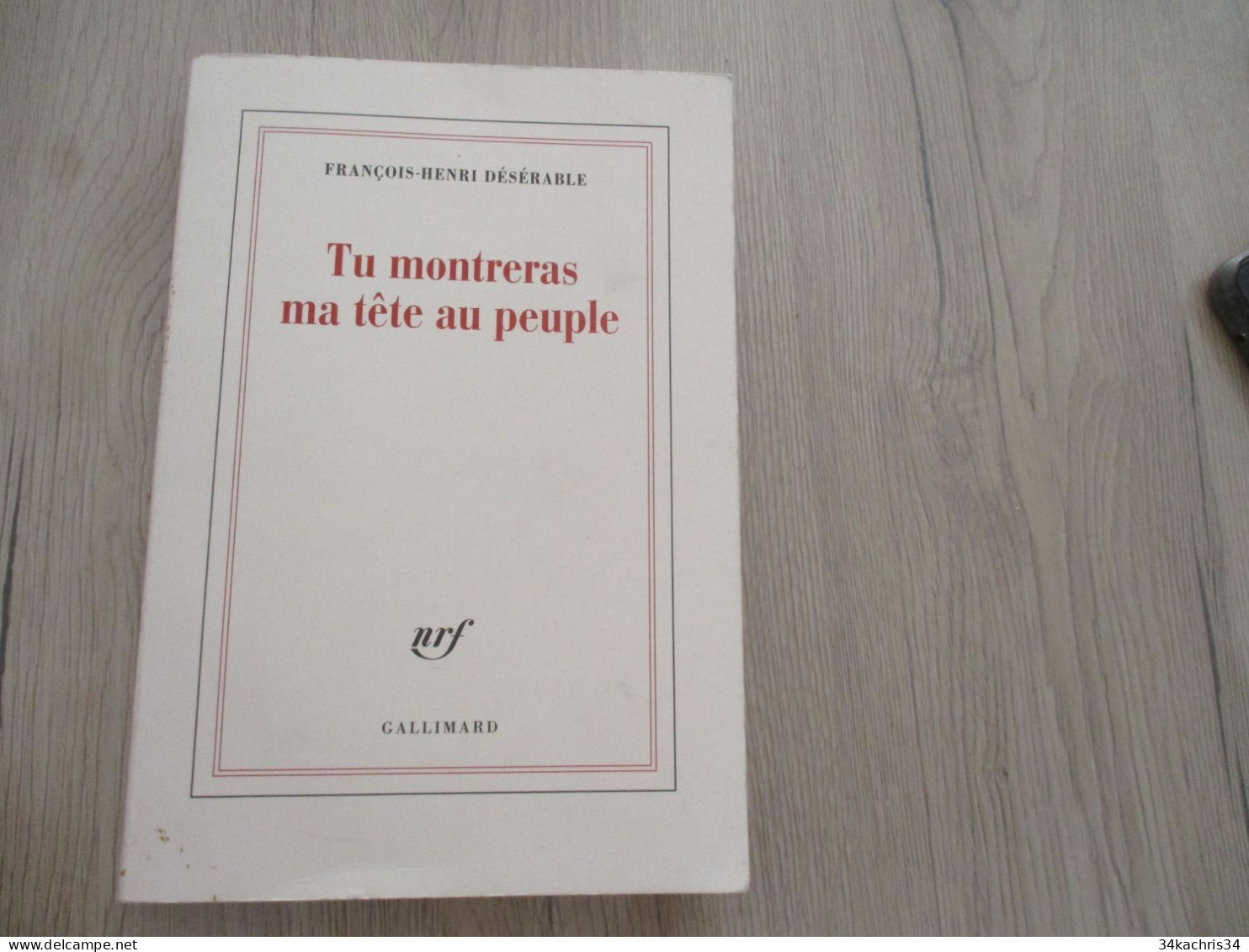 Envoi De François Henri Désirable Tu Montreras Ma Tête Au Peuple Gallimard 2013 1ère édition Taché Au Dos 186p - Libros Autografiados